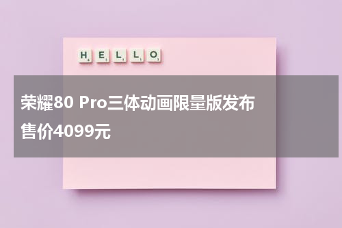 荣耀80 Pro三体动画限量版发布  售价4099元