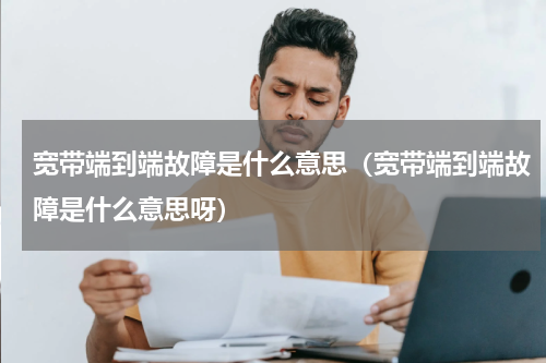 宽带端到端故障是什么意思（宽带端到端故障是什么意思呀）