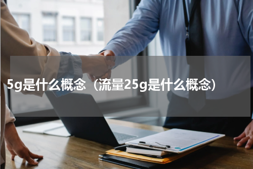 5g是什么概念（流量25g是什么概念）