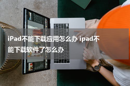 iPad不能下载应用怎么办 ipad不能下载软件了怎么办
