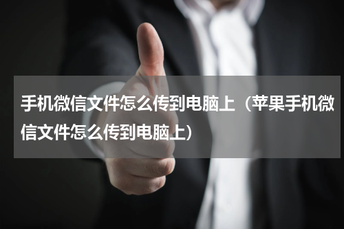 手机微信文件怎么传到电脑上（苹果手机微信文件怎么传到电脑上）