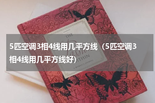 5匹空调3相4线用几平方线（5匹空调3相4线用几平方线好）