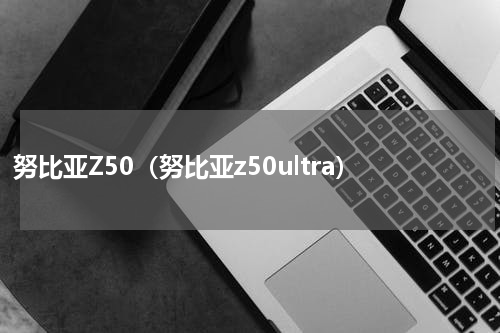 努比亚Z50（努比亚z50ultra）