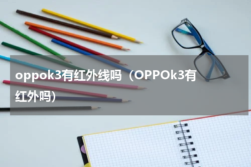 oppok3有红外线吗（OPPOk3有红外吗）