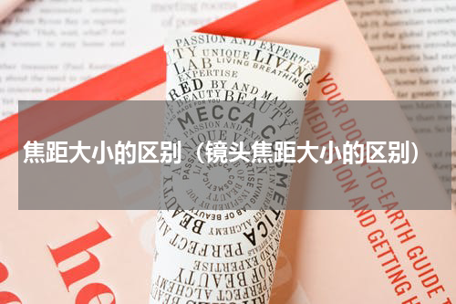 焦距大小的区别（镜头焦距大小的区别）