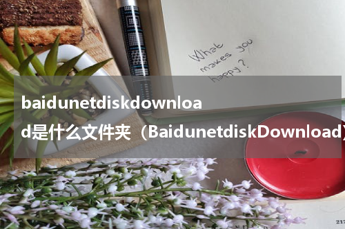 baidunetdiskdownload是什么文件夹（BaidunetdiskDownload）