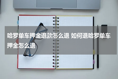 哈罗单车押金退款怎么退 如何退哈罗单车押金怎么退