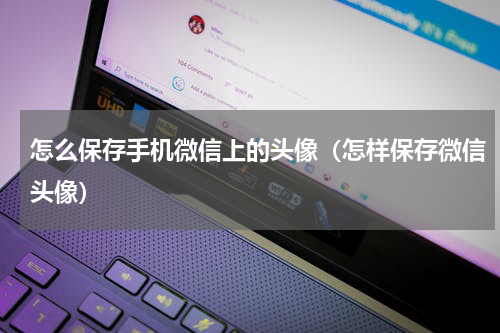 怎么保存手机微信上的头像（怎样保存微信头像）