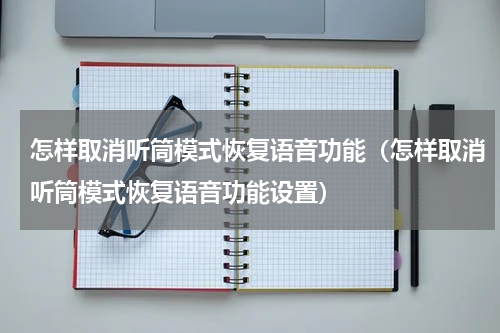 怎样取消听筒模式恢复语音功能（怎样取消听筒模式恢复语音功能设置）