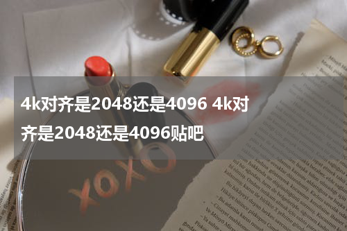 4k对齐是2048还是4096 4k对齐是2048还是4096贴吧