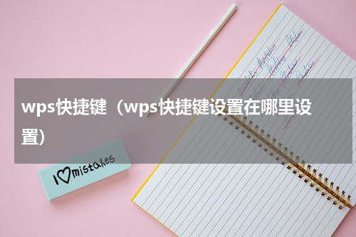 wps快捷键（wps快捷键设置在哪里设置）