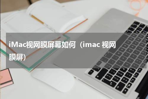 iMac视网膜屏幕如何（imac 视网膜屏）