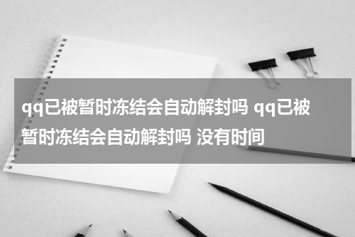 qq已被暂时冻结会自动解封吗 qq已被暂时冻结会自动解封吗 没有时间