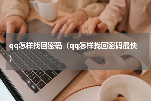 qq怎样找回密码（qq怎样找回密码最快）