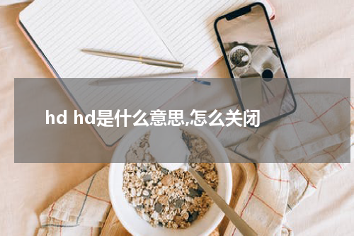 hd hd是什么意思,怎么关闭