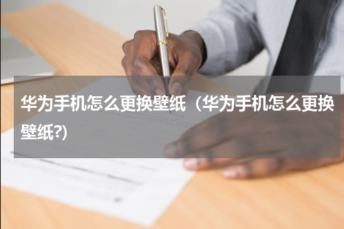 华为手机怎么更换壁纸（华为手机怎么更换壁纸?）