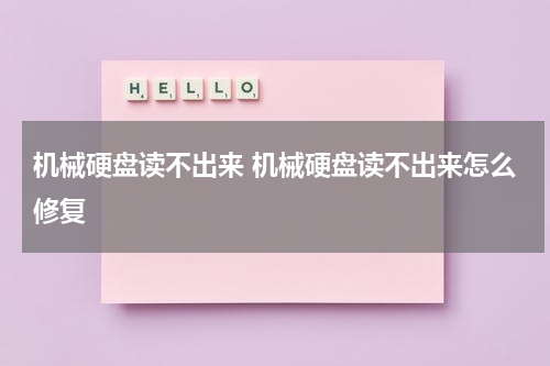 机械硬盘读不出来 机械硬盘读不出来怎么修复