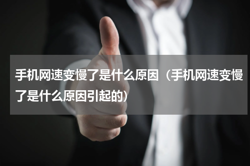 手机网速变慢了是什么原因（手机网速变慢了是什么原因引起的）