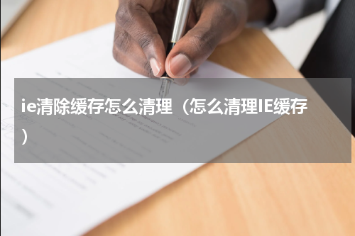 ie清除缓存怎么清理（怎么清理IE缓存）