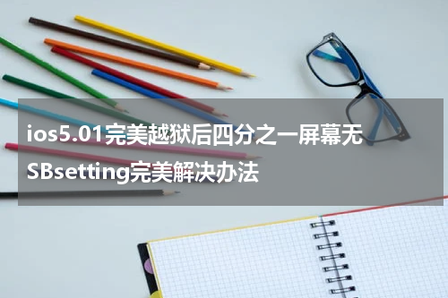 ios5.01完美越狱后四分之一屏幕无SBsetting完美解决办法