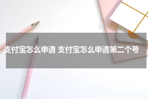 支付宝怎么申请 支付宝怎么申请第二个号
