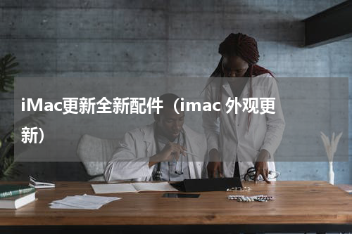 iMac更新全新配件（imac 外观更新）
