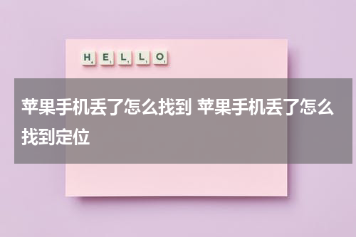 苹果手机丢了怎么找到 苹果手机丢了怎么找到定位