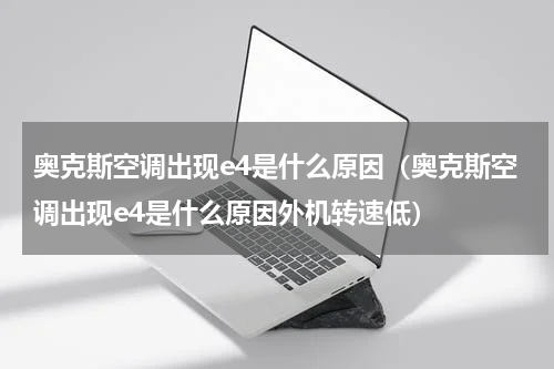 奥克斯空调出现e4是什么原因（奥克斯空调出现e4是什么原因外机转速低）
