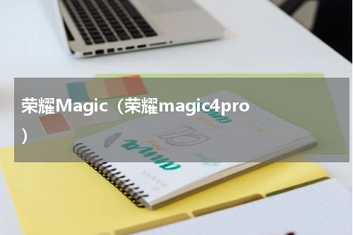 荣耀Magic（荣耀magic4pro）