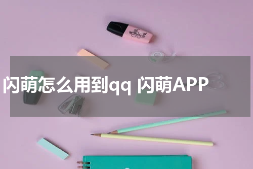 闪萌怎么用到qq 闪萌APP