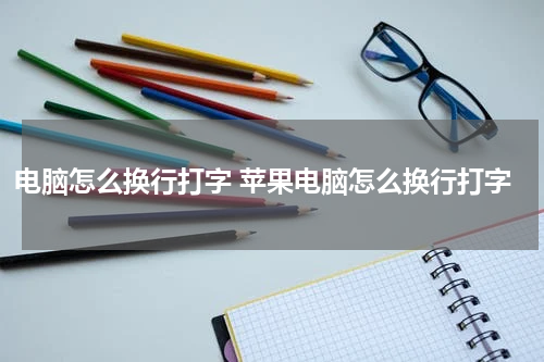 电脑怎么换行打字 苹果电脑怎么换行打字