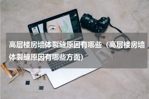 高层楼房墙体裂缝原因有哪些（高层楼房墙体裂缝原因有哪些方面）
