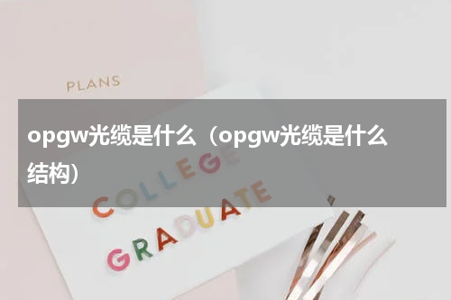 opgw光缆是什么（opgw光缆是什么结构）