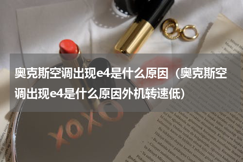 奥克斯空调出现e4是什么原因（奥克斯空调出现e4是什么原因外机转速低）