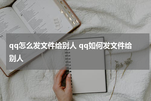 qq怎么发文件给别人 qq如何发文件给别人