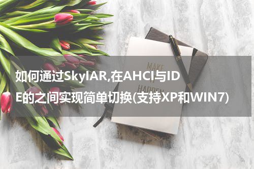 如何通过SkyIAR,在AHCI与IDE的之间实现简单切换(支持XP和WIN7)