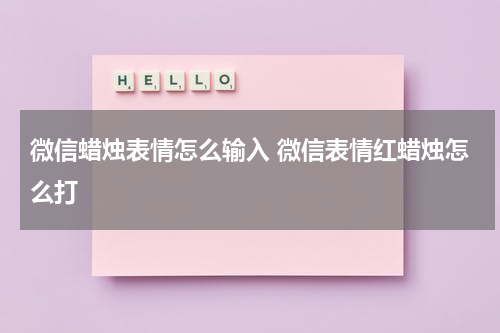 微信蜡烛表情怎么输入 微信表情红蜡烛怎么打