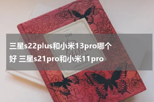 三星s22plus和小米13pro哪个好 三星s21pro和小米11pro