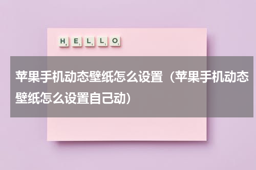 苹果手机动态壁纸怎么设置（苹果手机动态壁纸怎么设置自己动）