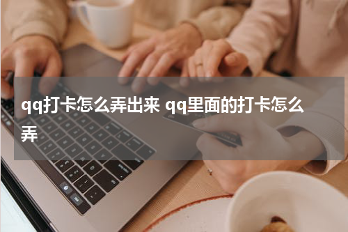 qq打卡怎么弄出来 qq里面的打卡怎么弄