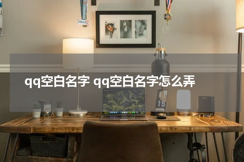 qq空白名字 qq空白名字怎么弄