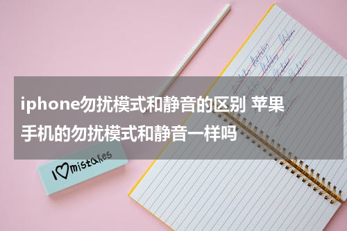 iphone勿扰模式和静音的区别 苹果手机的勿扰模式和静音一样吗