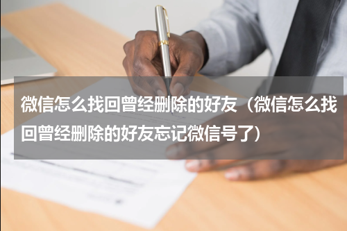 微信怎么找回曾经删除的好友（微信怎么找回曾经删除的好友忘记微信号了）