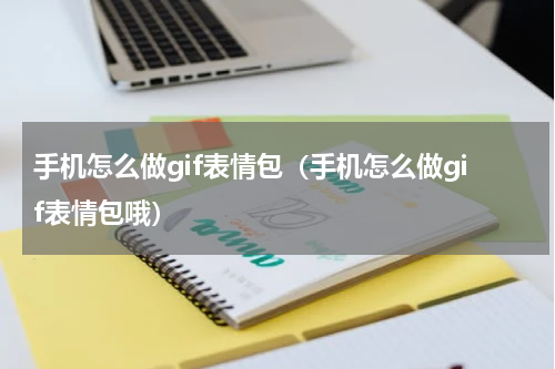 手机怎么做gif表情包（手机怎么做gif表情包哦）