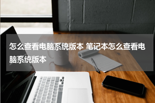 怎么查看电脑系统版本 笔记本怎么查看电脑系统版本