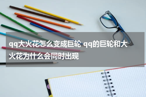 qq大火花怎么变成巨轮 qq的巨轮和大火花为什么会同时出现