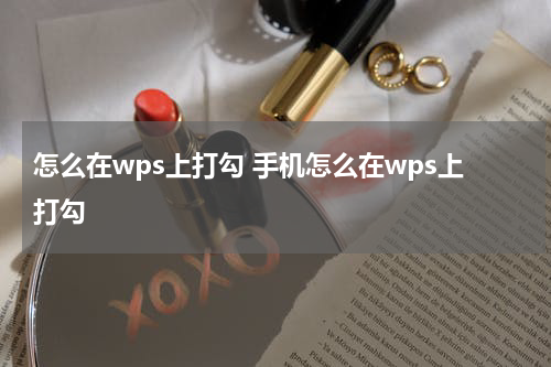 怎么在wps上打勾 手机怎么在wps上打勾