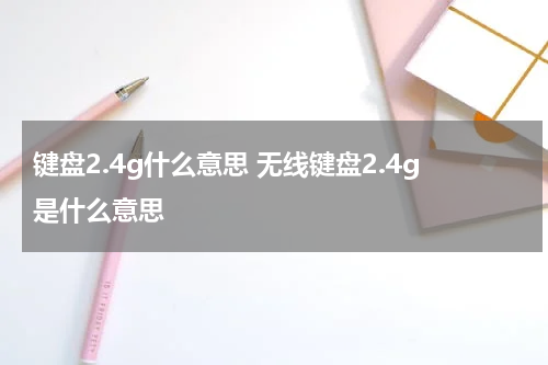 键盘2.4g什么意思 无线键盘2.4g是什么意思