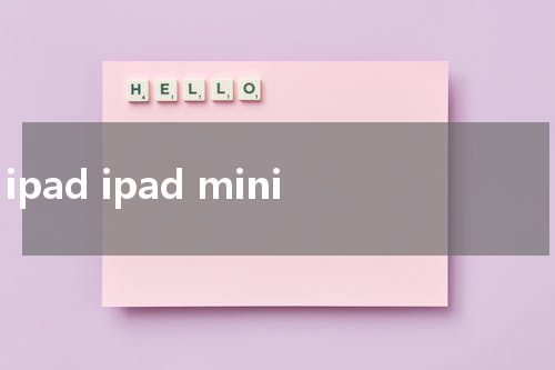 ipad ipad mini