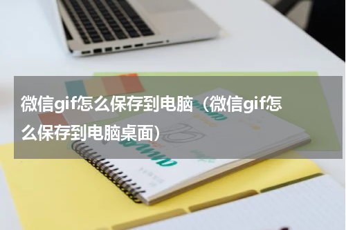 微信gif怎么保存到电脑（微信gif怎么保存到电脑桌面）